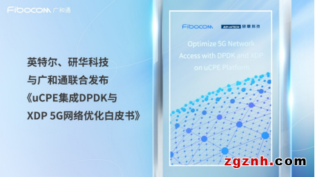 成果突破！英特尔、研华科技与广和通联合发布《uCPE集成DPDK与XDP 5G网络优化白皮书》